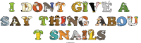 i-dont-give-a-say-thing-abou-t-snails animal word art