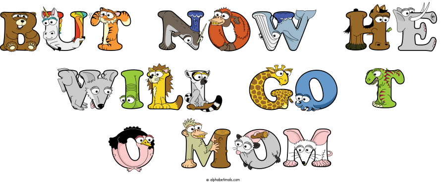 But Now He  Will Go T O Mom animal word art spelling But Now He  Will Go T O Mom with Alphabetimals - cartoon alphabet animals