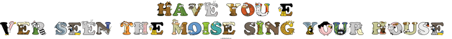 Have You E Ver Seen The Moise Sing Your House animal word art spelling Have You E Ver Seen The Moise Sing Your House with Alphabetimals - cartoon alphabet animals
