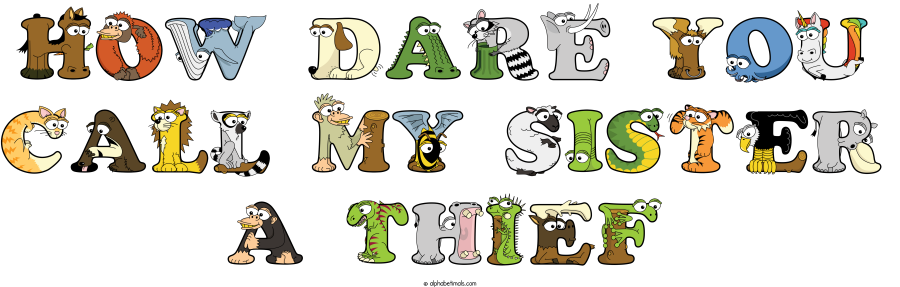How Dare You Call My Sister A Thief animal word art spelling How Dare You Call My Sister A Thief with Alphabetimals - cartoon alphabet animals